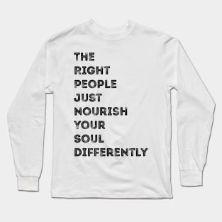 The Right People Just Nourish Your Soul Differently Long Sleeve T-Shirt